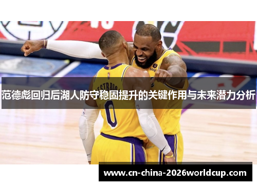 范德彪回归后湖人防守稳固提升的关键作用与未来潜力分析 范德彪回归后湖人防守稳固提升的关键作用与未来潜力分析