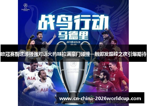 欧冠赛前速递强强对话火药味拉满豪门碰撞一触即发巅峰之夜引爆期待 欧冠赛前速递强强对话火药味拉满豪门碰撞一触即发巅峰之夜引爆期待