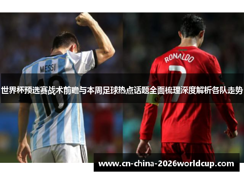 世界杯预选赛战术前瞻与本周足球热点话题全面梳理深度解析各队走势