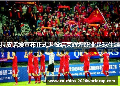 拉皮诺埃宣布正式退役结束辉煌职业足球生涯
