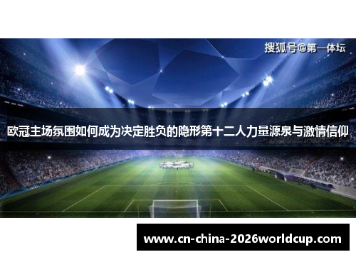 欧冠主场氛围如何成为决定胜负的隐形第十二人力量源泉与激情信仰 欧冠主场氛围如何成为决定胜负的隐形第十二人力量源泉与激情信仰