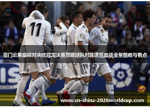 豪门云集巅峰对决欧冠淘汰赛顶级球队对阵速览血战全景前瞻与看点