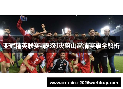 亚冠精英联赛精彩对决蔚山高清赛事全解析