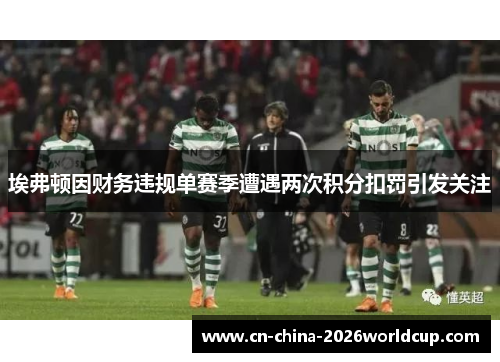 埃弗顿因财务违规单赛季遭遇两次积分扣罚引发关注