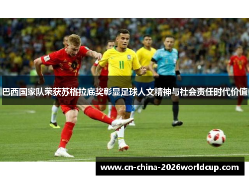 巴西国家队荣获苏格拉底奖彰显足球人文精神与社会责任时代价值