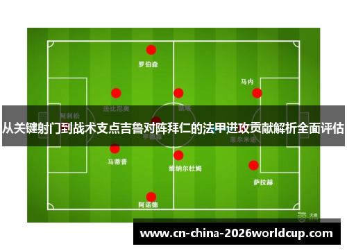 从关键射门到战术支点吉鲁对阵拜仁的法甲进攻贡献解析全面评估