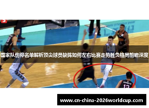 国家队伤停名单解析顶尖球员缺阵如何左右比赛走势胜负格局前瞻深度