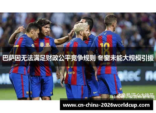 巴萨因无法满足财政公平竞争规则 冬窗未能大规模引援